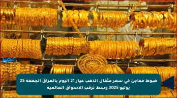 هبوط مفاجئ في سعر مثقال الذهب عيار 21 اليوم بالعراق الجمعة 25 يوليو 2025 وسط ترقب الأسواق العالمية